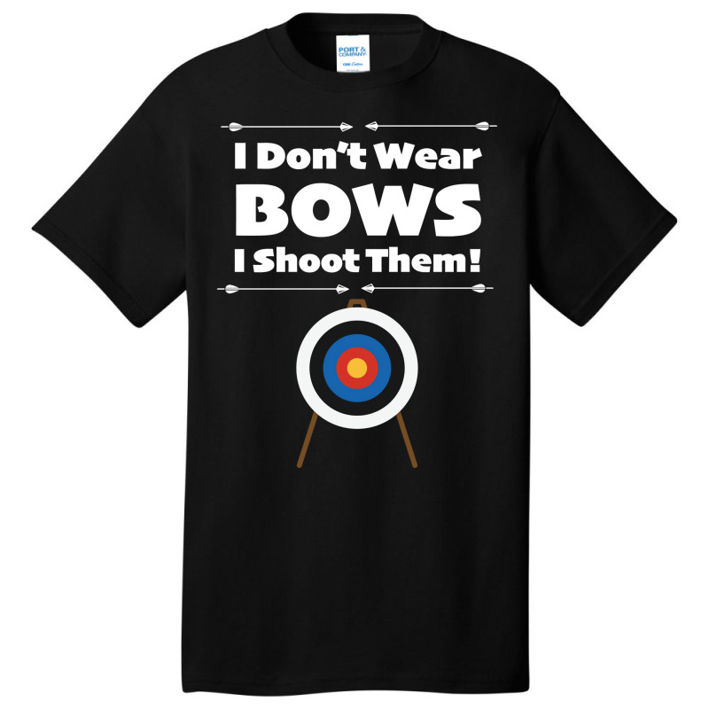 Archery I Dont Wear Bows I Shoot Them Basic T-shirt | Artistshot