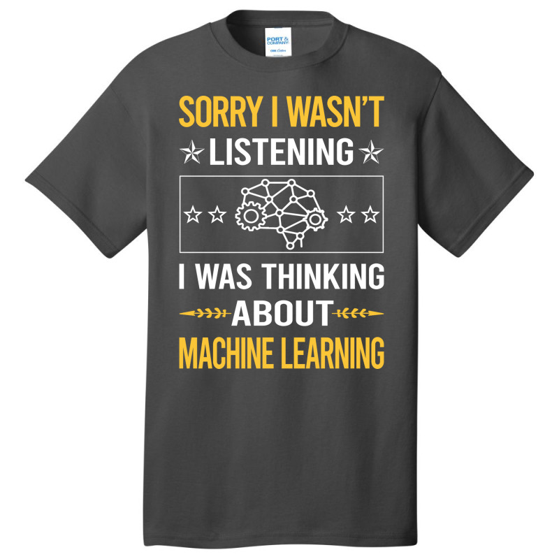 Sorry I Was Not Listening Machine Learning Basic T-shirt | Artistshot