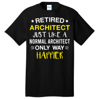 Retired Architect Only Way Happier Funny Architect Retirement Basic T-shirt | Artistshot