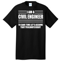 Im A Civil Engineer To Save Time Lets Just Assume Im Always Right Hipp Basic T-shirt | Artistshot