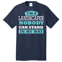 Im A Landscaper Nobody Can Stand In My Way Love Basic T-shirt | Artistshot