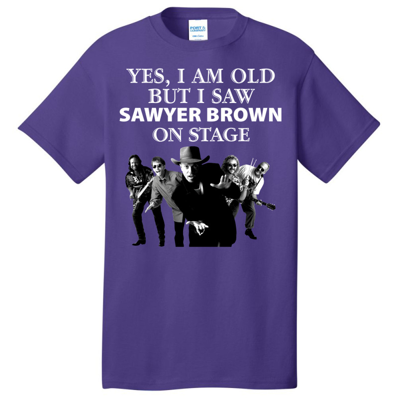 Yes I Am Old But I Saw Sawyer Brown On Stage T Basic T-shirt | Artistshot