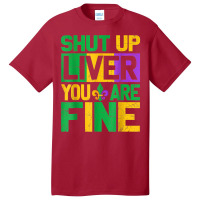 Shut Up Liver Youre Finemardi Gras Parade Out T Shirt Basic T-shirt | Artistshot