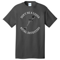 Metal Detector Dont Be A Loser Metal Detecting Basic T-shirt | Artistshot