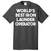 World's Best Iron Launder Operator T Shirt Basic T-shirt | Artistshot