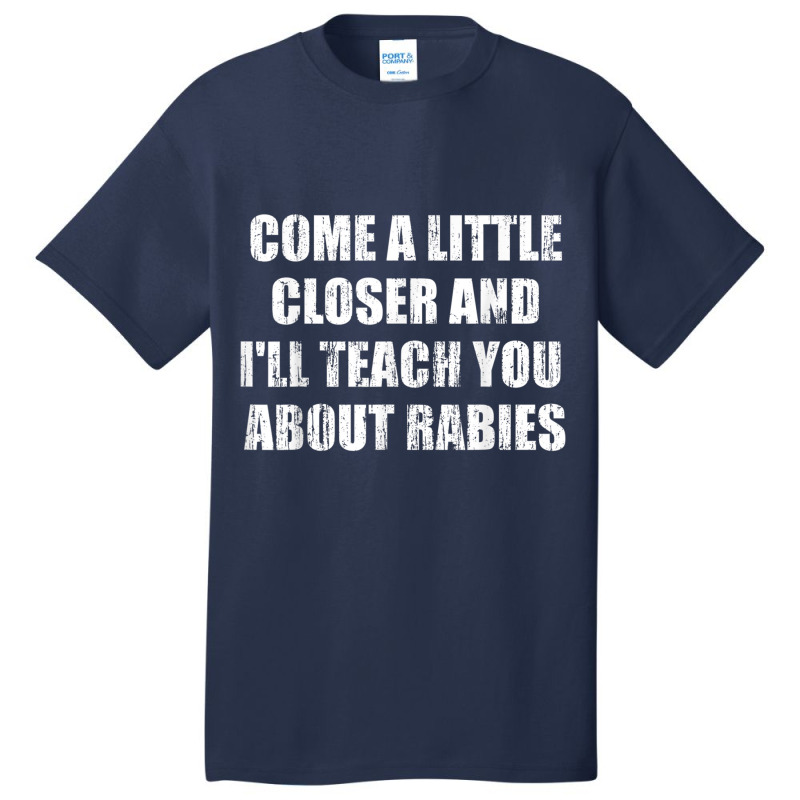 Come A Little Closer And I'll Teach You About Rabies T Shirt Basic T-shirt | Artistshot