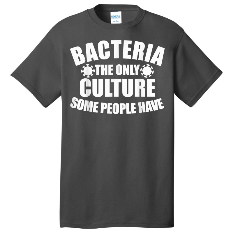 Bacteria Is The Only Culture Some People Have For Biologist T Shirt Basic T-shirt | Artistshot