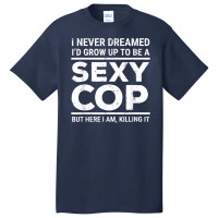 I Never Dreamed Sexy Cop Funny Police Basic T-shirt | Artistshot