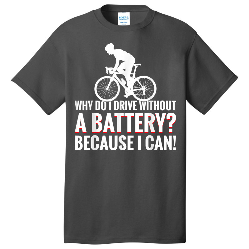 Why Do I Drive Without A Battery Because I Can Anti E Bike T Shirt Basic T-shirt | Artistshot