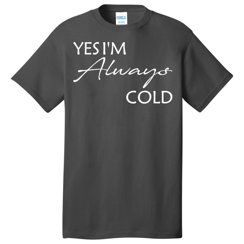 Yes I'm Always Cold T Shirt Basic T-shirt | Artistshot