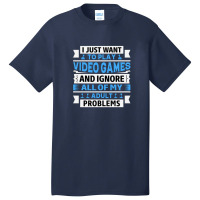 I Just Want To Play Video Games And Ignore All Of My Adult Problems 1 Basic T-shirt | Artistshot