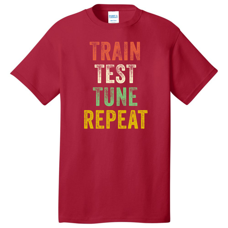 Train Test Tune Repeat Funny Machine Learning Data Science Basic T-shirt | Artistshot