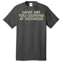 What Are You Looking At Dicknose Basic T-shirt | Artistshot