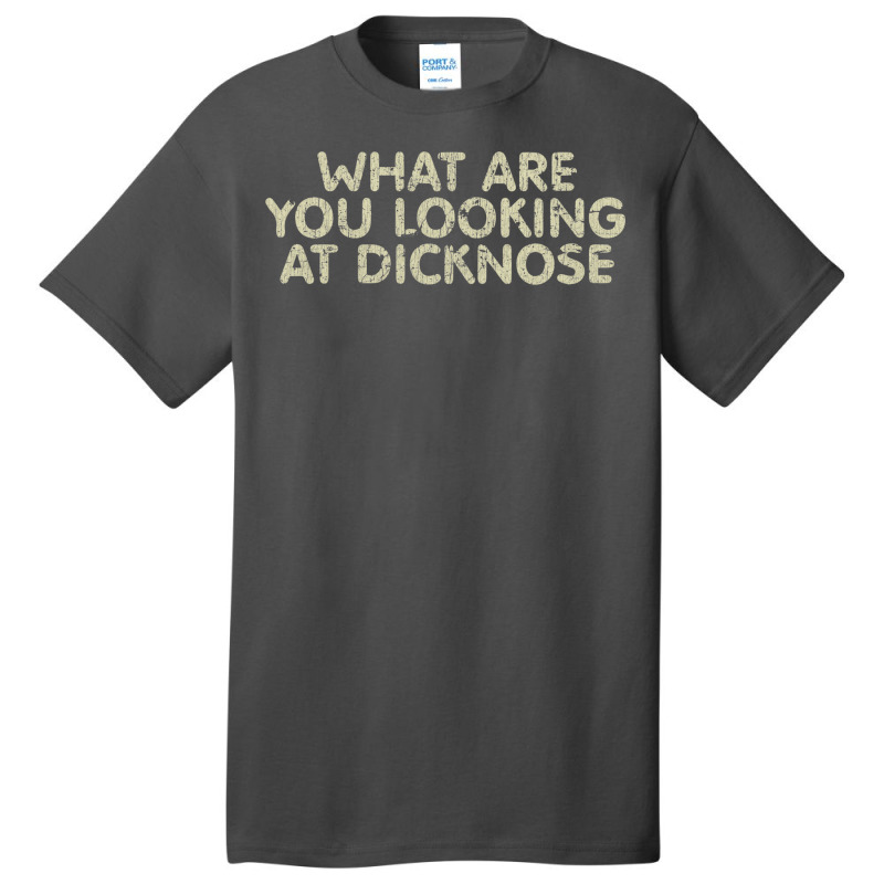 What Are You Looking At Dicknose Basic T-shirt | Artistshot