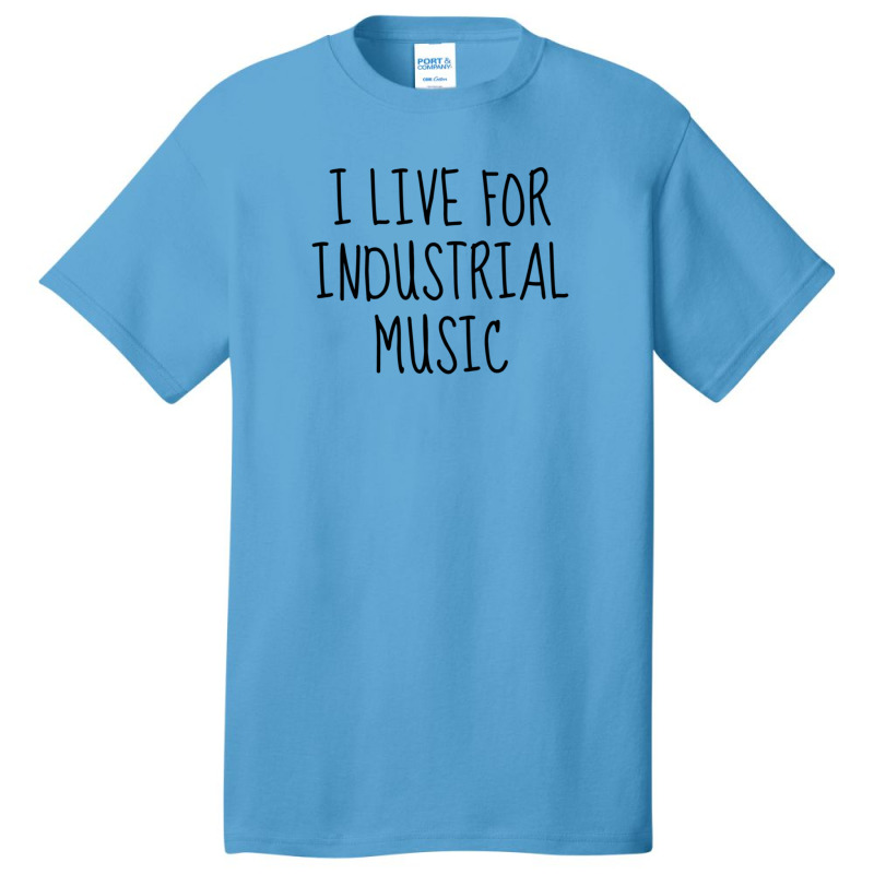 I Live For Industrial Music 1 Basic T-shirt | Artistshot