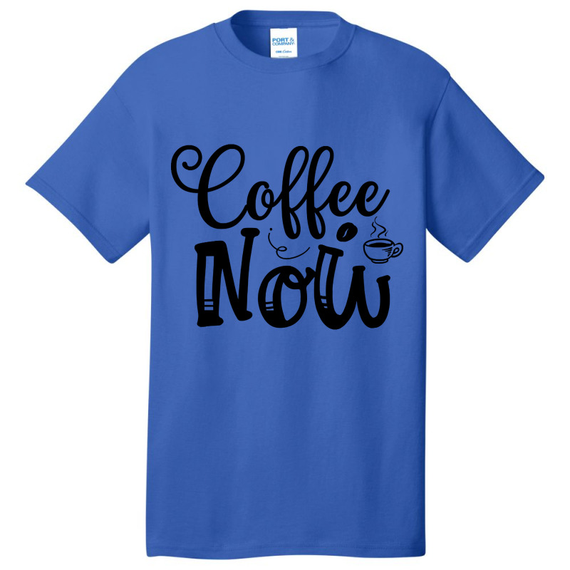 Limited Edition Coffee Now Basic T-shirt by hongquangd | Artistshot