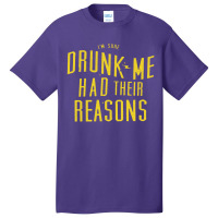 Drunk Me Had Their Reasons Basic T-shirt | Artistshot