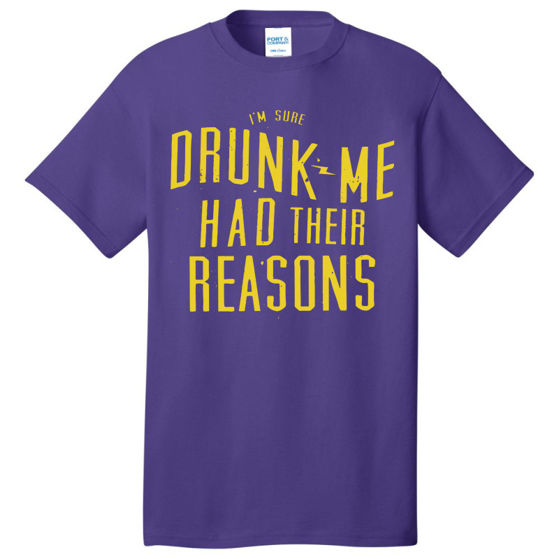 Drunk Me Had Their Reasons Basic T-shirt | Artistshot