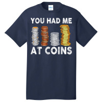 You Had Me At Coins Collector Numismatist Collecting T Shirt Basic T-shirt | Artistshot