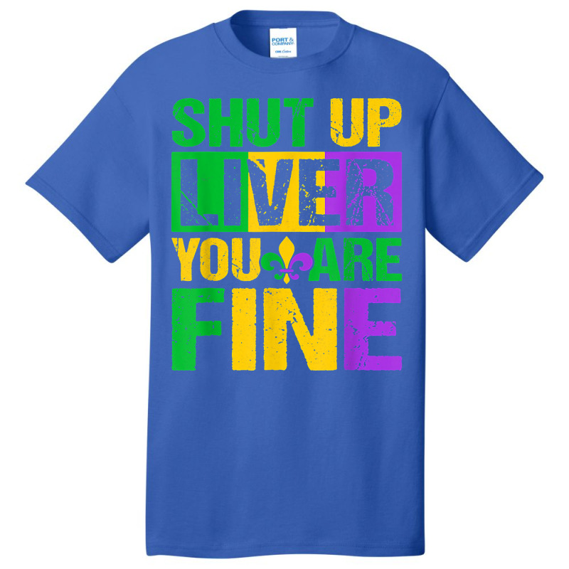 Shut Up Liver You Are Fine Mardi Gras Drinking Men Women T Shirt Basic T-shirt | Artistshot