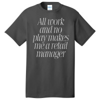 All Work & No Play Makes Me A Retail Manager Basic T-shirt | Artistshot