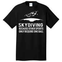 Skydiving Because Other Sports Only Require One Ball T Shirt Basic T-shirt | Artistshot