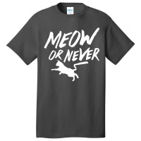 Meow Or Never Basic T-shirt | Artistshot