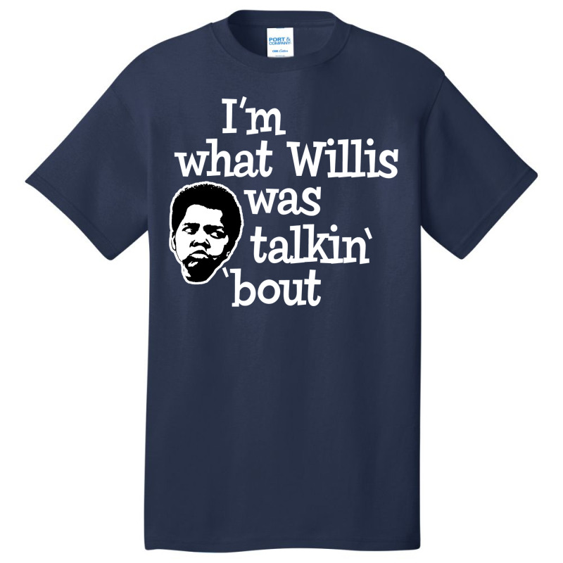 Im What Willis Was Talking About Basic T-shirt | Artistshot