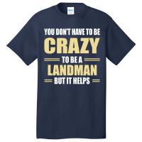 You Don't Have To Be Crazy To Be A Landman Basic T-shirt | Artistshot