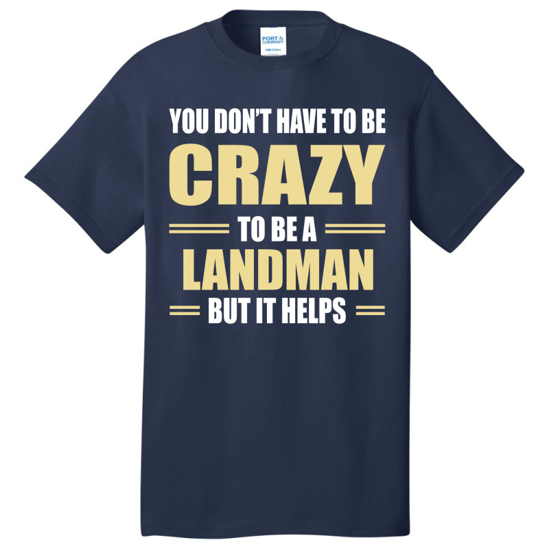 You Don't Have To Be Crazy To Be A Landman Basic T-shirt by ifa art | Artistshot