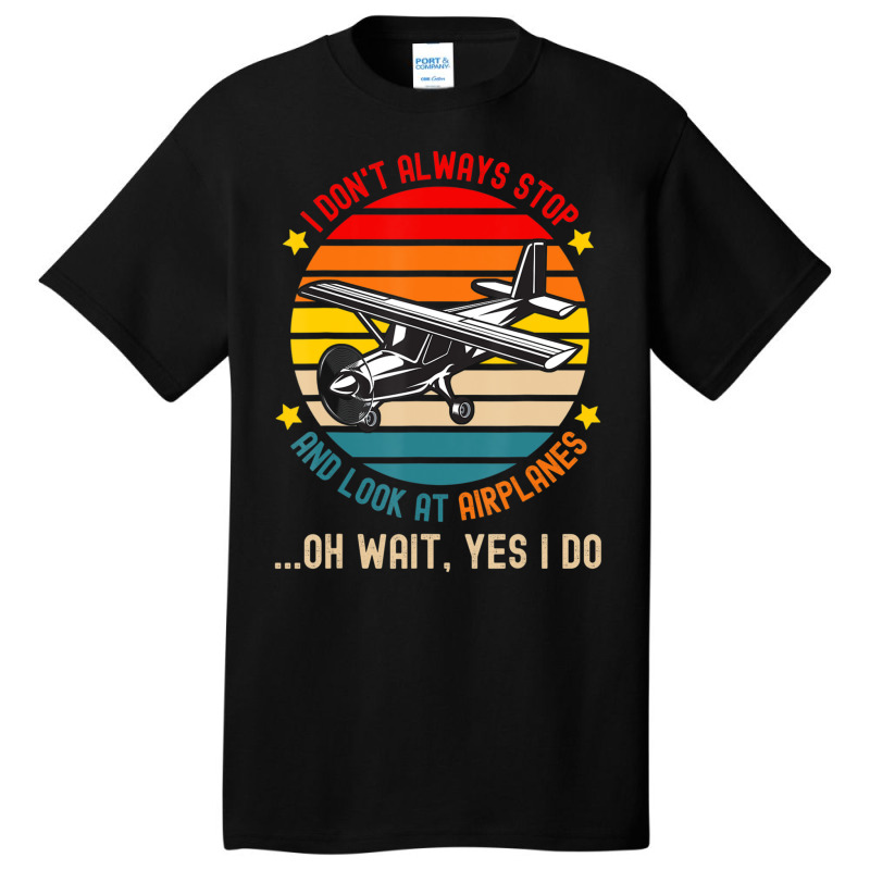 I Don't Always Stop And Look At Airplanes Basic T-shirt | Artistshot