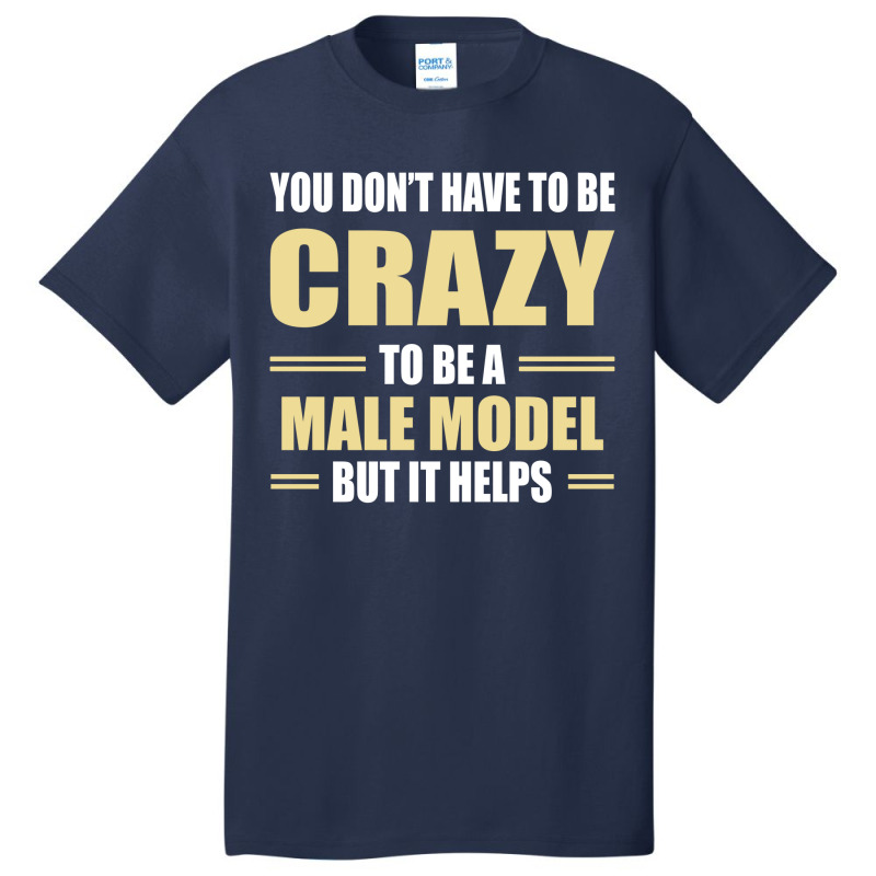 You Don't Have To Be Crazy To Be A Male Model Basic T-shirt | Artistshot