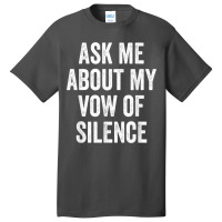 Ask Me About My Vow Of Silence, Silent Type Humor Basic T-shirt | Artistshot