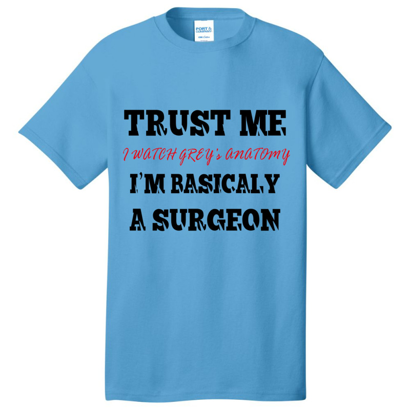 Trust Me I Watch Grey’s I’m Basically A Surgeo Basic T-shirt by PEGGYBROWNEE | Artistshot