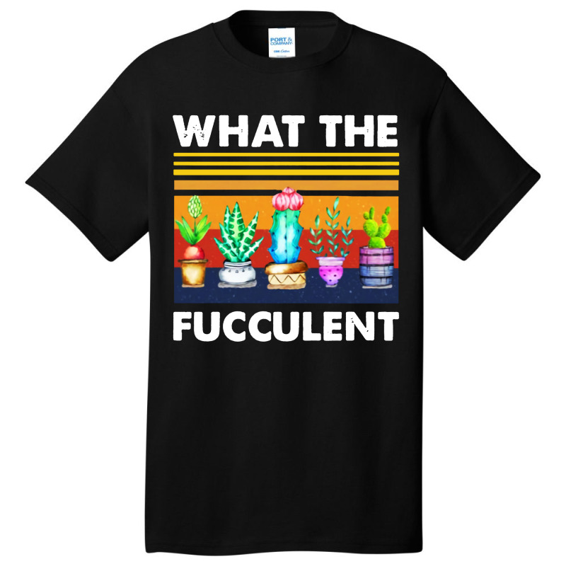 What The Fucculent Basic T-shirt by Pymeneh | Artistshot