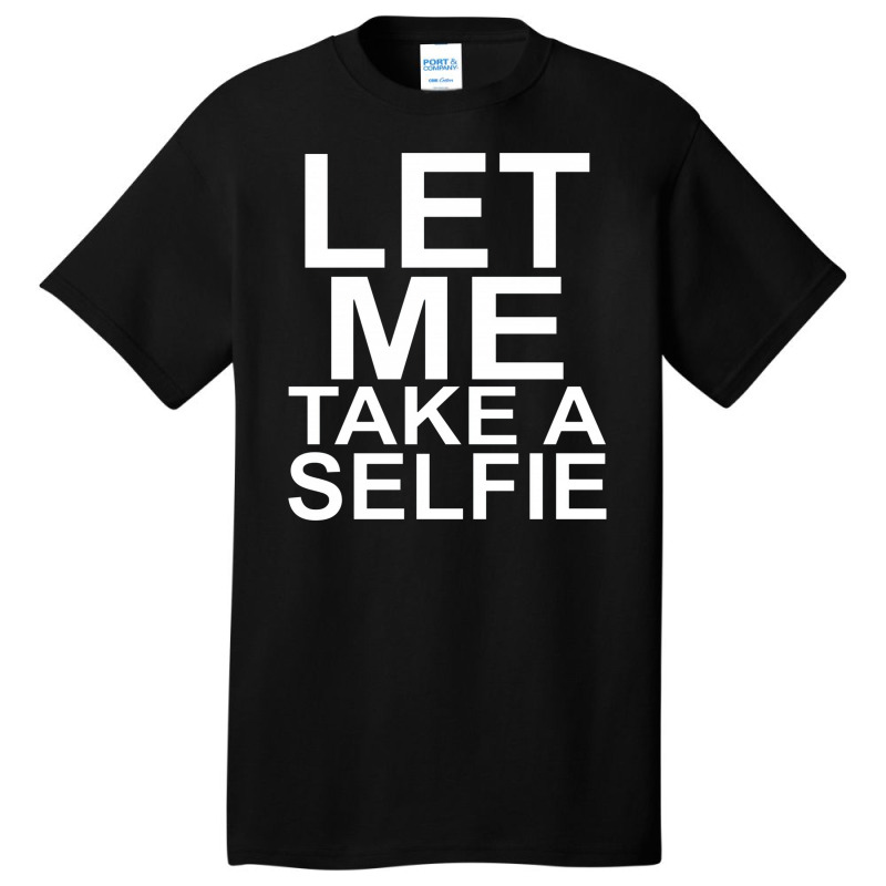 Let Me Take A Selfie Basic T-shirt | Artistshot