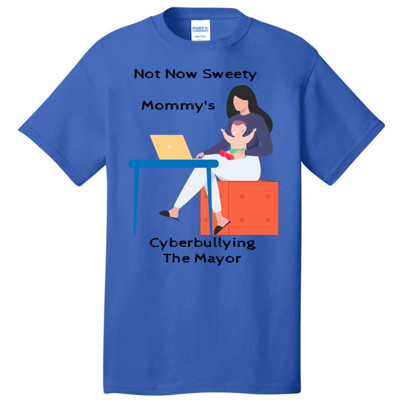 Not Now Sweety Mommys Cyberbullying The Mayor   Co Basic T-shirt | Artistshot