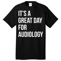 Awesome And Funny It Is A Great Day For Audiology Basic T-shirt | Artistshot