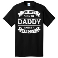 The Best Kind Of Daddy Raises A Caregiver Father's Basic T-shirt | Artistshot