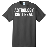 Astrology Isnt Real Quote Basic T-shirt | Artistshot