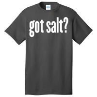 Salt   Got Salt   Funny Salt T Shirt Basic T-shirt | Artistshot