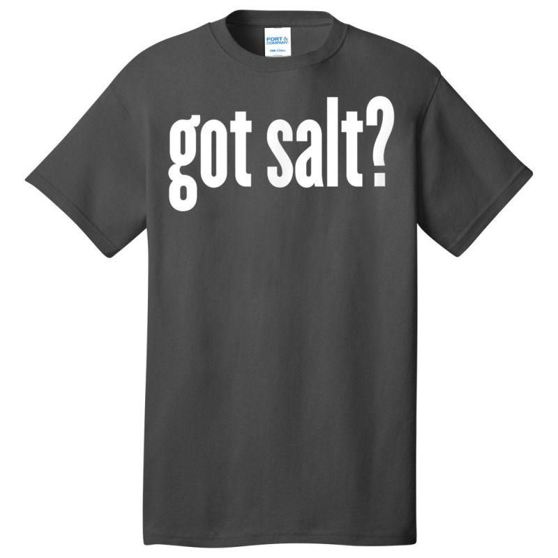 Salt   Got Salt   Funny Salt T Shirt Basic T-shirt | Artistshot