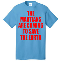 The Martians Are Coming To Save The Earth! Basic T-shirt | Artistshot