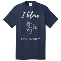 I Blow For Money Funny Hair Stylist Basic T-shirt | Artistshot