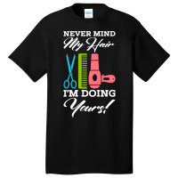 Never Mind My Hair Im Doing Yours Basic T-shirt | Artistshot