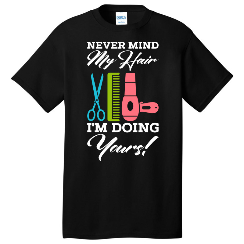 Never Mind My Hair Im Doing Yours Basic T-shirt | Artistshot