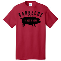 Barbecue Is Not A Verb Funny Southern Food Pork Bb Basic T-shirt | Artistshot