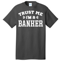 Trust Me Im A Banker Quote Basic T-shirt | Artistshot