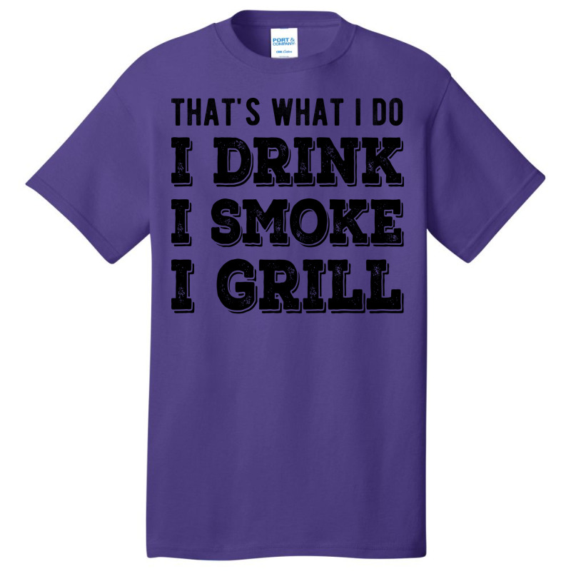 I Drink I Smoke I Grill Texas Bbq Design For Him G Basic T-shirt by strosesimonsf | Artistshot