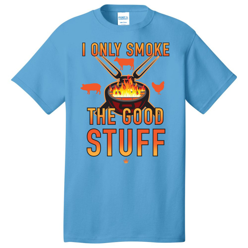 I Only Smoke The Good Stuff No2 Quote Basic T-shirt by strosesimonsf | Artistshot